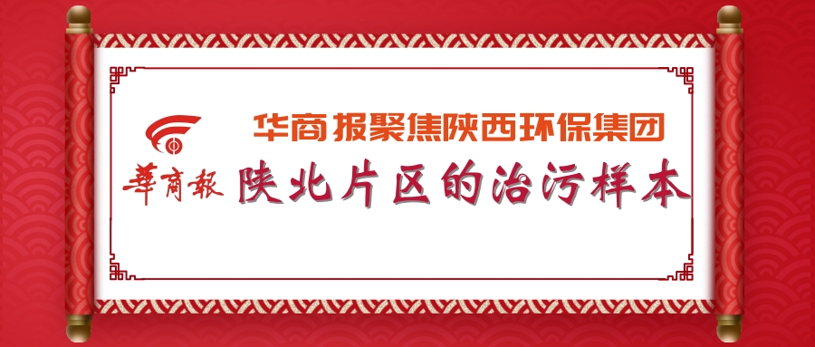 华商报|陕西沙巴集团:陕北片区的治污样本 华商报|陕西沙巴集团:陕北片区的治污样本
